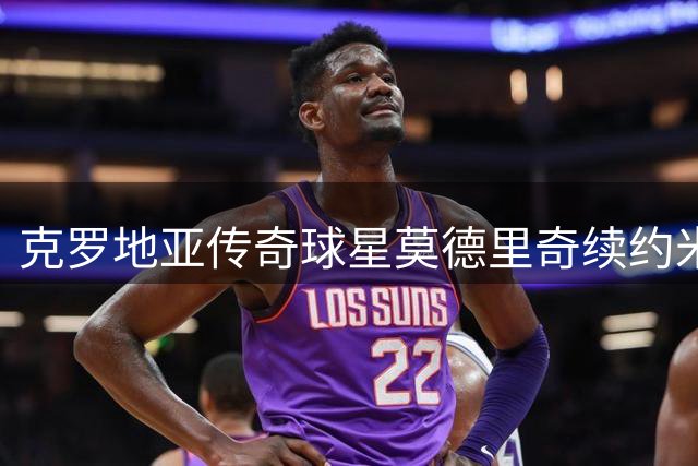 克罗地亚传奇球星莫德里奇续约米兰至2027年